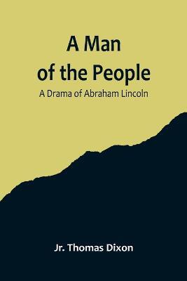 A Man of the People: A Drama of Abraham Lincoln - Thomas Dixon - cover