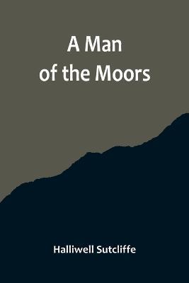 A Man of the Moors - Halliwell Sutcliffe - cover
