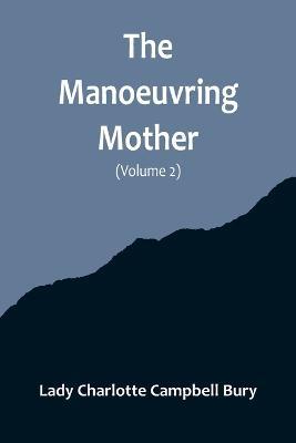 The Manoeuvring Mother (Volume 2) - Lady Charlotte Campbell Bury - cover