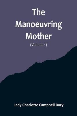 The Manoeuvring Mother (Volume 1) - Lady Charlotte Campbell Bury - cover
