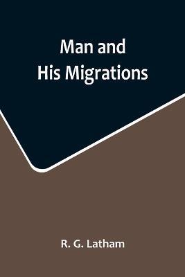 Man and His Migrations - R G Latham - cover