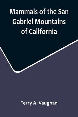 Mammals of the San Gabriel Mountains of California - Terry A Vaughan - cover