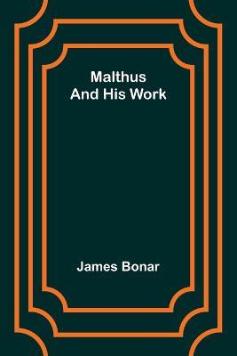 Malthus and his work - James Bonar - cover