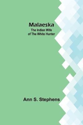 Malaeska: The Indian Wife of the White Hunter - Ann S Stephens - cover