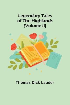 Legendary Tales of the Highlands (Volume II) - Thomas Dick Lauder - cover