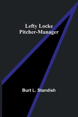 Lefty Locke Pitcher-Manager - Burt L Standish - cover