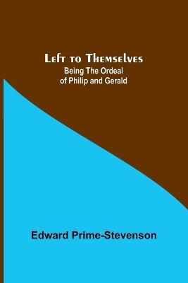 Left to Themselves: Being the Ordeal of Philip and Gerald - Edward Prime-Stevenson - cover
