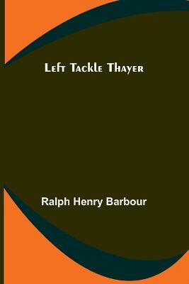 Left Tackle Thayer - Ralph Henry Barbour - cover