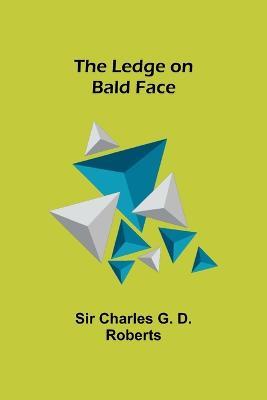 The Ledge on Bald Face - Charles G D Roberts - cover