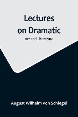 Lectures on Dramatic Art and Literature - August Wilhelm Von Schlegel - cover
