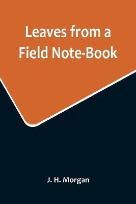 Leaves from a Field Note-Book - J H Morgan - cover