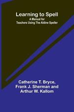 Learning to Spell: A Manual for Teachers Using the Aldine Speller