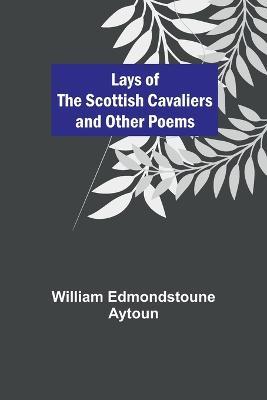 Lays of the Scottish Cavaliers and Other Poems - William Edmondstoune Aytoun - cover