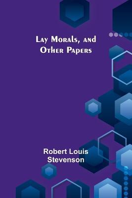 Lay Morals, and Other Papers - Robert Louis Stevenson - cover