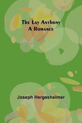 The Lay Anthony: A Romance - Joseph Hergesheimer - cover
