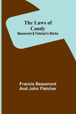 The Laws of Candy; Beaumont & Fletcher's Works - Francis Beaumont,John Fletcher - cover