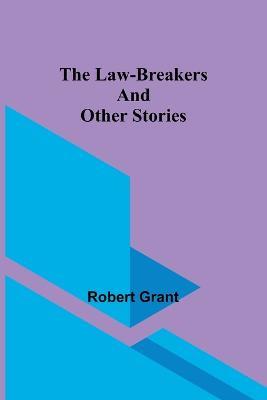 The Law-Breakers and Other Stories - Robert Grant - cover