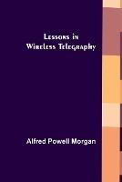 Lessons in Wireless Telegraphy - Alfred Powell Morgan - cover