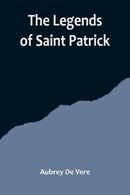 The Legends of Saint Patrick - Aubrey de Vere - cover