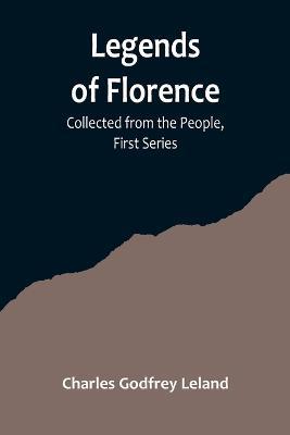 Legends of Florence: Collected from the People, First Series - Charles Godfrey Leland - cover