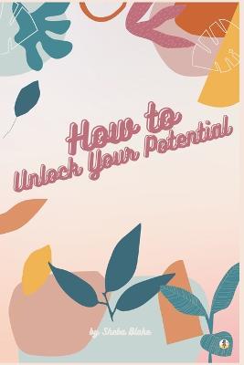 How to Unlock Your Potential - Sheba Blake - cover