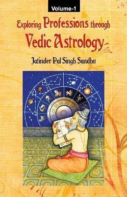 Exploring Professions through Vedic Astrology (Volume 1) - Jatinder Pal Singh Sandhu - cover