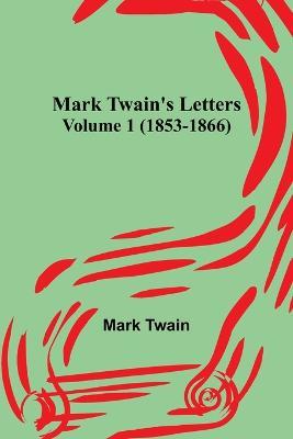 Mark Twain's Letters - Volume 1 (1853-1866) - Mark Twain - cover