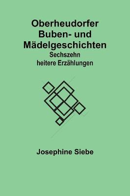 Oberheudorfer Buben- und Mädelgeschichten: Sechszehn heitere Erzählungen - Josephine Siebe - cover