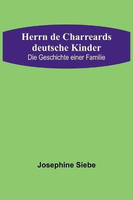 Herrn de Charreards deutsche Kinder: Die Geschichte einer Familie - Josephine Siebe - cover
