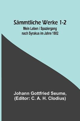 Sammtliche Werke 1-2: Mein Leben / Spaziergang nach Syrakus im Jahre 1802 - Johann Gottfried Seume - cover
