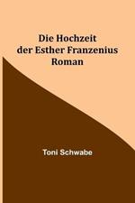 Die Hochzeit der Esther Franzenius: Roman