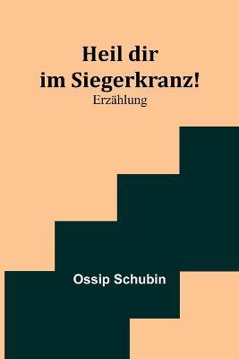 Heil dir im Siegerkranz!: Erzahlung - Ossip Schubin - cover