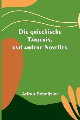 Die griechische Tanzerin, und andere Novellen - Arthur Schnitzler - cover