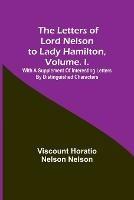 The Letters of Lord Nelson to Lady Hamilton, Volume. I.: With A Supplement Of Interesting Letters By Distinguished Characters - Viscount Horatio Nelson Nelson - cover