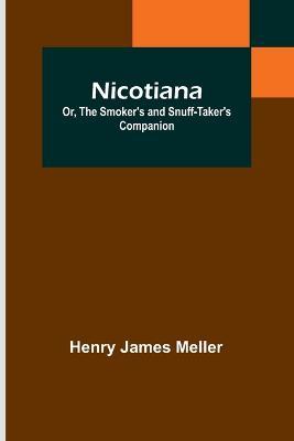 Nicotiana; Or, The Smoker's and Snuff-Taker's Companion - Henry James Meller - cover