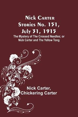 Nick Carter Stories No. 151, July 31, 1915: The Mystery of the Crossed Needles; or Nick Carter and the Yellow Tong - Nick Carter,Chickering Carter - cover