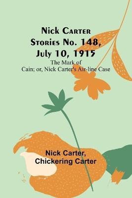Nick Carter Stories No. 148, July 10, 1915; The Mark of Cain; or, Nick Carter's Air-line Case - Nick Carter,Chickering Carter - cover