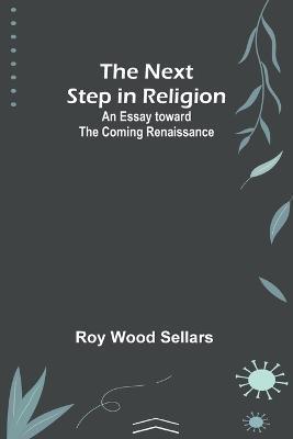 The Next Step in Religion: An Essay toward the Coming Renaissance - Religion - cover