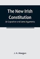 The New Irish Constitution: An Exposition and Some Arguments - J H Morgan - cover