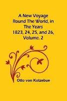 A New Voyage Round the World, in the years 1823, 24, 25, and 26, Vol. 2 - Otto Von Kotzebue - cover