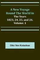 A New Voyage Round the World in the Years 1823, 24, 25, and 26. Vol. 1 - Otto Von Kotzebue - cover