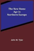 The New Stone Age in Northern Europe - John M Tyler - cover