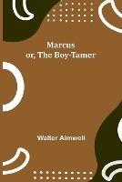 Marcus; or, The Boy-Tamer - Walter Aimwell - cover