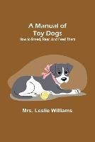 A Manual of Toy Dogs: How to breed, rear, and feed them