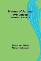 Manual of Surgery (Volume II): Extremities-Head-Neck. - Alexander Miles,Alexis Thomson - cover