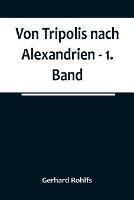 Von Tripolis nach Alexandrien - 1. Band - Gerhard Rohlfs - cover