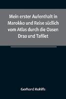 Mein erster Aufenthalt in Marokko und Reise sudlich vom Atlas durch die Oasen Draa und Tafilet. - Gerhard Rohlfs - cover