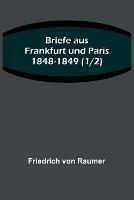 Briefe aus Frankfurt und Paris 1848-1849 (1/2) - Friedrich Von Raumer - cover