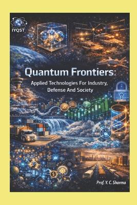 Quantum Frontiers: Applied Technologies For Industry, Defense And Society - Prof Yogesh Chandra Sharma - cover