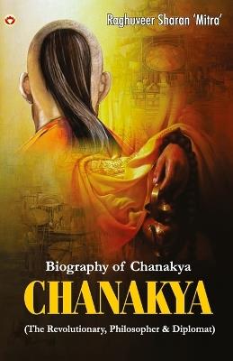 Chanakya: (The Revolutionary, Philosopher & Diplomat) - Raghuveer Sharan Mitra - cover